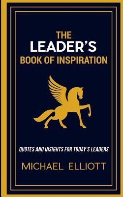 The Leader's Book of Inspiration: Quotes and Insights for Today's Leaders - Elliott, Michael