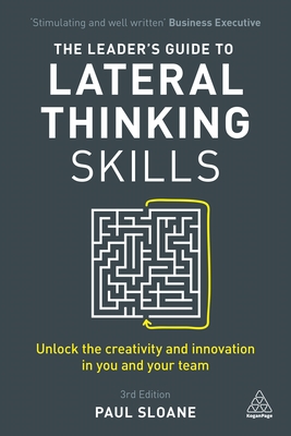 The Leader's Guide to Lateral Thinking Skills: Unlock the Creativity and Innovation in You and Your Team - Sloane, Paul