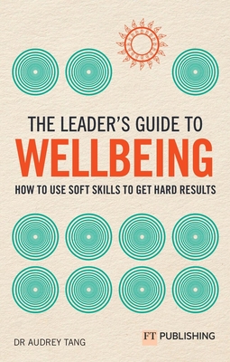 The Leader's Guide to Wellbeing: How to use soft skills to get hard results - Tang, Audrey