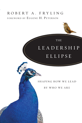 The Leadership Ellipse: Shaping How We Lead by Who We Are - Fryling, Robert A, and Peterson, Eugene H (Foreword by)