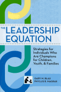 The Leadership Equation: Strategies for Individuals Who Are Champions for Children, Youth, and Families