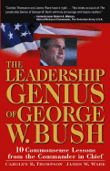 The Leadership Genius of George W. Bush: 10 Commonsense Lessons from the Commander in Chief