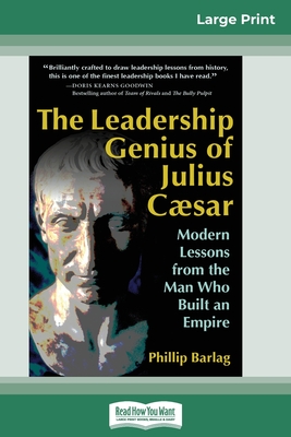 The Leadership Genius of Julius Caesar: Modern Lessons from the Man Who Built an Empire (16pt Large Print Edition) - Barlag, Phillip