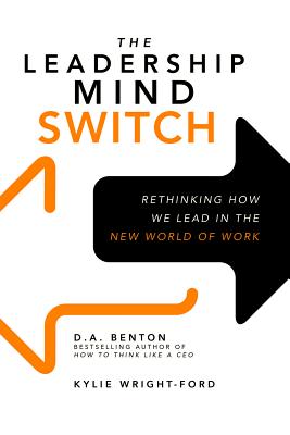 The Leadership Mind Switch: Rethinking How We Lead in the New World of Work - Benton, D. A., and Wright-Ford, Kylie