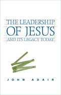 The Leadership of Jesus and Its Legacy Today - Adair, John, Mr.