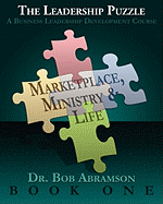 The Leadership Puzzle - Marketplace, Ministry and Life - Book One: A Business Leadership Development Course