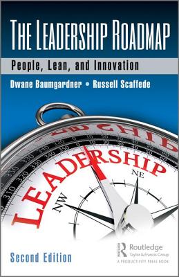 The Leadership Roadmap: People, Lean, and Innovation, Second Edition - Baumgardner, Dwane, and Scaffede, Russell