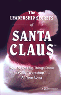 The Leadership Secrets of Santa Claus: How to Get Big Things Done in YOUR "Workshop" All Year Long