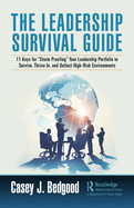 The Leadership Survival Guide: 11 Keys for "Storm Proofing" Your Leadership Portfolio to Survive, Thrive In, and Outlast High-Risk Environments