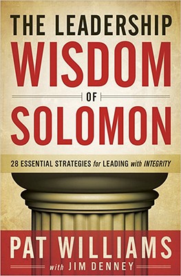 The Leadership Wisdom of Solomon: 28 Essential Strategies for Leading with Integrity - Williams, Pat, and Denney, Jim