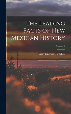 The Leading Facts of New Mexican History; Volume 3 - Twitchell, Ralph Emerson