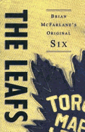 The Leafs: Brian McFarlane's Original Six