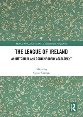 The League of Ireland: An Historical and Contemporary Assessment - Curran, Conor (Editor)