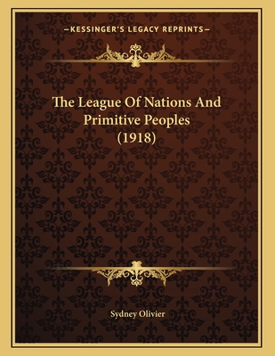 The League of Nations and Primitive Peoples (1918) - Olivier, Sydney