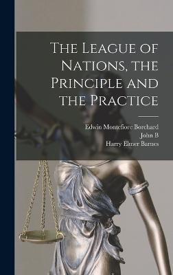 The League of Nations, the Principle and the Practice - Borchard, Edwin Montefiore, and Duggan, Stephen, and Barnes, Harry Elmer