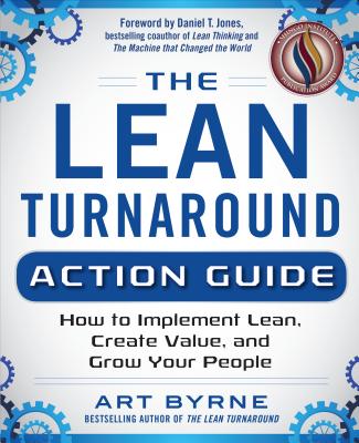 The Lean Turnaround Action Guide: How to Implement Lean, Create Value and Grow Your People - Byrne, Art