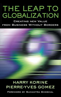 The Leap to Globalization: Creating New Value from Business Without Borders - Korine, Harry, and Gomez, Pierre-Yves