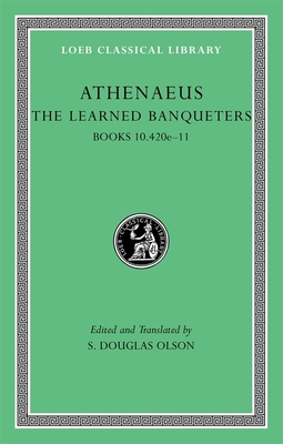 The Learned Banqueters, Volume V: Books 10.420e-11 - Athenaeus, and Olson, S Douglas (Translated by)