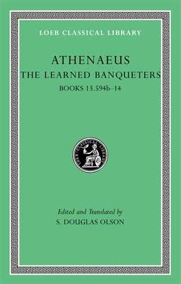 The Learned Banqueters, Volume VII: Books 13.594b-14 - Athenaeus, and Olson, S. Douglas (Edited and translated by)