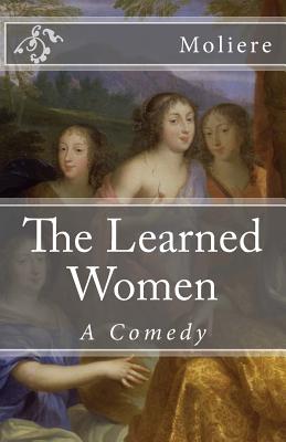 The Learned Women: A Comedy - Moliere, Jean-Baptiste, and Moliere, Jean-Baptiste Poquelin, and De Fabris, B K (Editor)