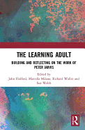 The Learning Adult: Building and Reflecting on the Work of Peter Jarvis