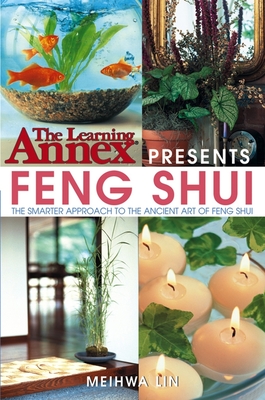 The Learning Annex Presents Feng Shui: The Smarter Approach to the Ancient Art of Feng Shui - Lin, Meihwa