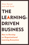 The Learning-Driven Business: How to Develop an Organizational Learning Ecosystem