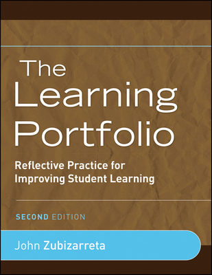 The Learning Portfolio: Reflective Practice for Improving Student Learning - Zubizarreta, John, and Millis, Barbara J (Foreword by)