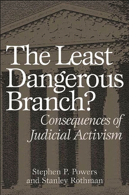 The Least Dangerous Branch?: Consequences of Judicial Activism - Powers, Stephen, and Rothman, Stanley, Professor