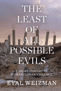 The Least of All Possible Evils: A Short History of Humanitarian Violence