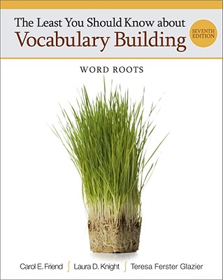 The Least You Should Know about Vocabulary Building: Word Roots - Friend, Carol, and Knight, Laura D, and Glazier, Teresa Ferster