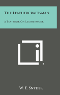 The Leathercraftsman: A Textbook on Leatherwork - Snyder, W E
