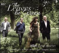 The Leaves Be Green - VIDA Guitar Quartet