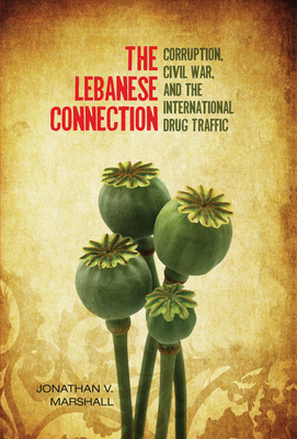 The Lebanese Connection: Corruption, Civil War, and the International Drug Traffic - Marshall, Jonathan