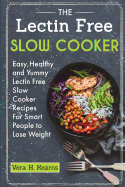 The Lectin Free Slow Cooker: Easy, Healthy and Yummy Lectin Free Slow Cooker Recipes For Smart People to Lose Weight