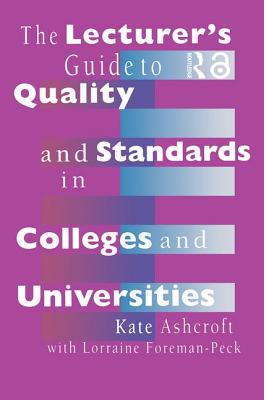 The Lecturer's Guide to Quality and Standards in Colleges and Universities - Ashcroft, Kate, Professor, and Foreman-Peck, Lorraine, Dr.