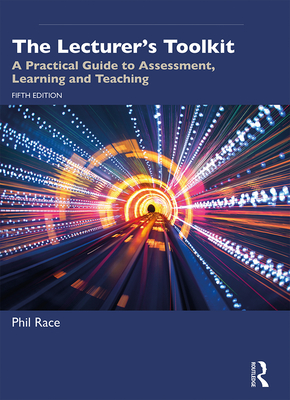 The Lecturer's Toolkit: A Practical Guide to Assessment, Learning and Teaching - Race, Phil, Dr.