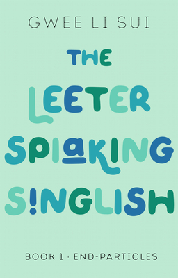 The Leeter Spiaking Singlish: Book 1: End-Particles - Li Sui, Gwee, PhD