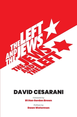 The Left and the Jews, The Jews and the Left - Cesarani, David