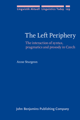 The Left Periphery: The Interaction of Syntax, Pragmatics and Prosody in Czech - Sturgeon, Anne