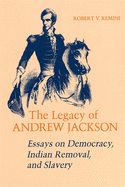 The Legacy of Andrew Jackson: Essays on Democracy, Indian Removal, and Slavery