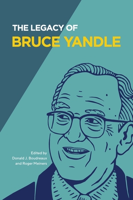 The Legacy of Bruce Yandle - Boudreaux, Donald J (Editor), and Meiners, Roger (Editor), and Yandle, Bruce