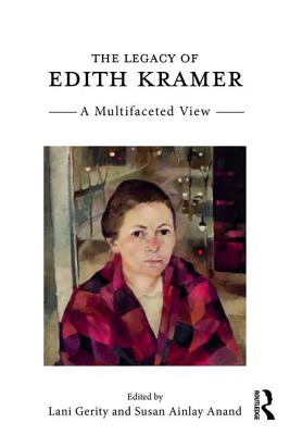 The Legacy of Edith Kramer: A Multifaceted View - Gerity, Lani (Editor), and Anand, Susan Ainlay (Editor)
