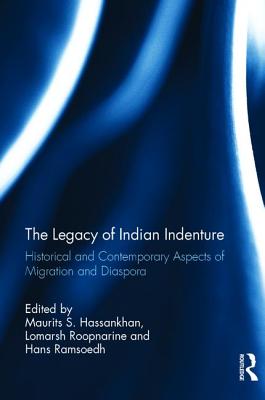 The Legacy of Indian Indenture: Historical and Contemporary Aspects of Migration and Diaspora - Hassankhan, Maurits S. (Editor), and Roopnarine, Lomarsh (Editor), and Ramsoedh, Hans (Editor)