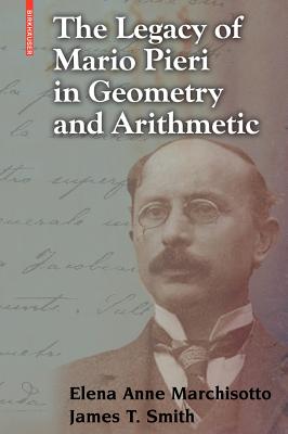 The Legacy of Mario Pieri in Geometry and Arithmetic - Marchisotto, Elena Anne, and Smith, James T