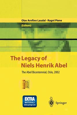 The Legacy of Niels Henrik Abel: The Abel Bicentennial, Oslo, 2002 - Laudal, Olav Arnfinn (Editor), and Piene, Ragni (Editor)