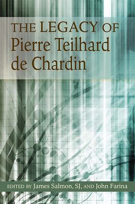 The Legacy of Pierre Teilhard de Chardin - Salmon, James (Editor), and Farina, John (Editor)