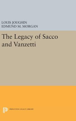 The Legacy of Sacco and Vanzetti - Joughin, Louis, and Morgan, Edmund M.