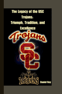 The Legacy of the USC Trojans: Triumph, Tradition and Excellence