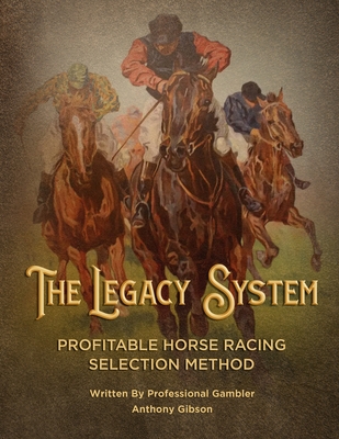The Legacy System: The most comprehensive - profitable horseracing selection method ever published - Gibson, Anthony, Ba